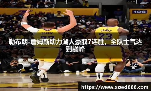 勒布朗-詹姆斯助力湖人豪取7连胜，全队士气达到巅峰