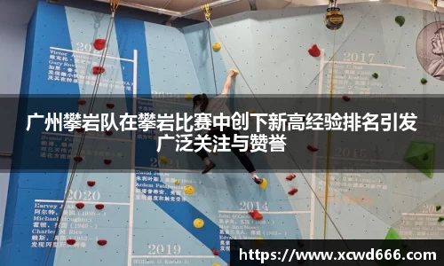 广州攀岩队在攀岩比赛中创下新高经验排名引发广泛关注与赞誉