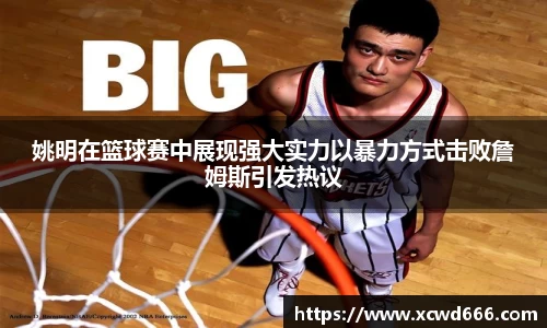 姚明在篮球赛中展现强大实力以暴力方式击败詹姆斯引发热议