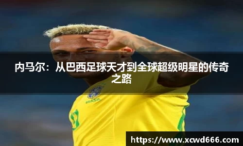 内马尔：从巴西足球天才到全球超级明星的传奇之路