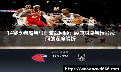 14赛季老鹰与马刺激战回顾：经典对决与精彩瞬间的深度解析