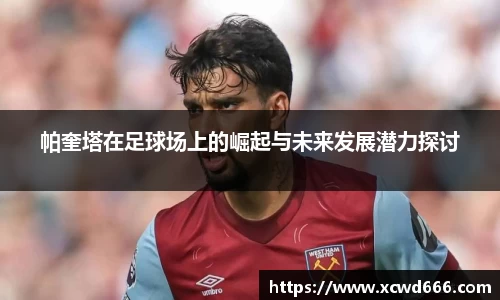 帕奎塔在足球场上的崛起与未来发展潜力探讨