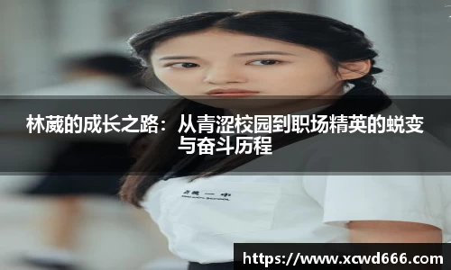 林葳的成长之路：从青涩校园到职场精英的蜕变与奋斗历程