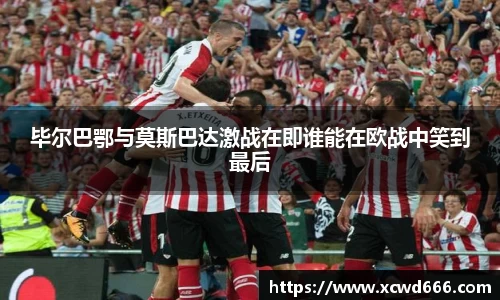 毕尔巴鄂与莫斯巴达激战在即谁能在欧战中笑到最后