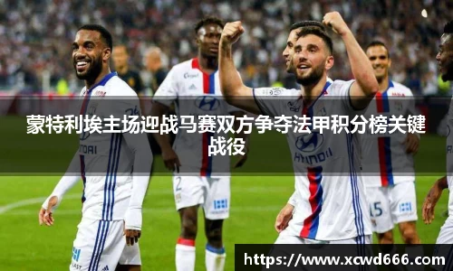 蒙特利埃主场迎战马赛双方争夺法甲积分榜关键战役