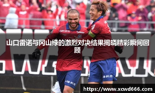 山口雷诺与冈山绿的激烈对决结果揭晓精彩瞬间回顾