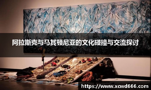 阿拉斯克与马其顿尼亚的文化碰撞与交流探讨