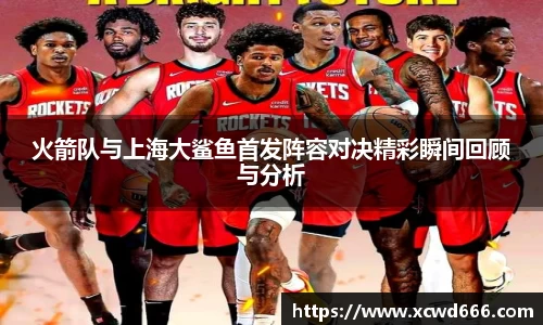 火箭队与上海大鲨鱼首发阵容对决精彩瞬间回顾与分析