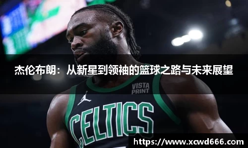 杰伦布朗：从新星到领袖的篮球之路与未来展望