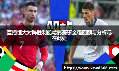 直播恒大对阵胜利船精彩赛事全程回顾与分析尽在此处