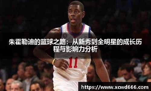 朱霍勒迪的篮球之路：从新秀到全明星的成长历程与影响力分析