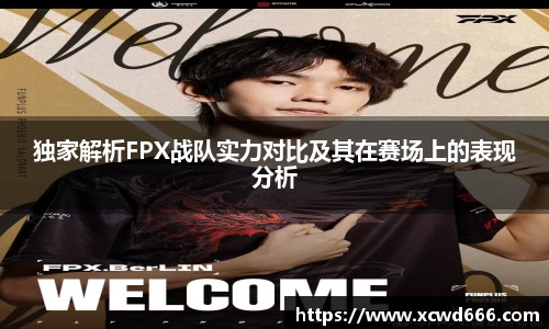 独家解析FPX战队实力对比及其在赛场上的表现分析