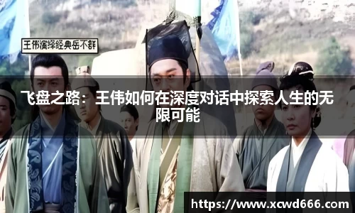 飞盘之路：王伟如何在深度对话中探索人生的无限可能