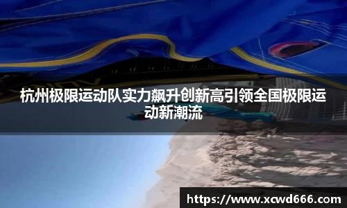 杭州极限运动队实力飙升创新高引领全国极限运动新潮流